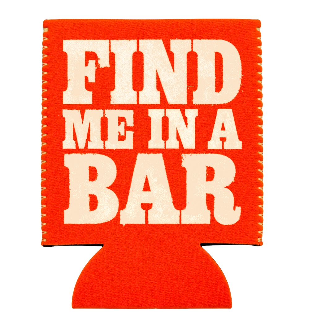 Find Me In A Bar Koozie